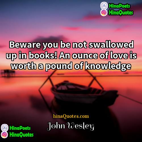 John Wesley Quotes | Beware you be not swallowed up in